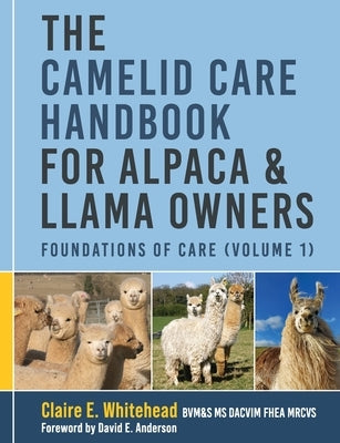 The Camelid Care Handbook for Alpaca & Llama Owners: Foundations of Care (Volume 1) by Whitehead, Claire E.