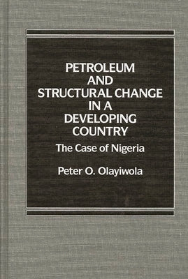 Petroleum and Structural Change in a Developing Country: The Case of Nigeria by Olayiwola, Peter O.