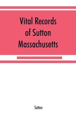 Vital records of Sutton, Massachusetts, to the end of the year 1849 by Sutton