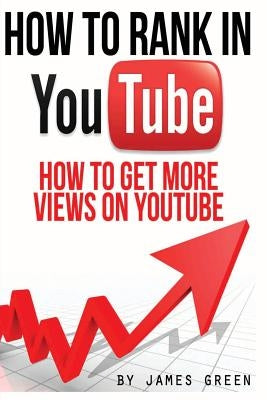 How to Rank in YouTube: How to get more Views on Youtube by Green, James