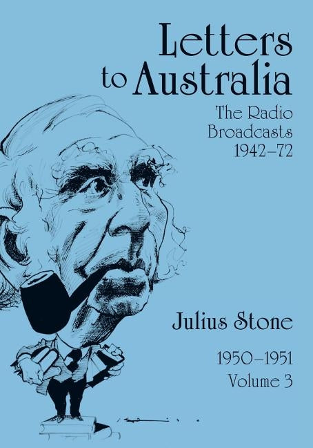 Letters to Australia, Volume 3: Essays from 1950-1951 by Stone, Julius