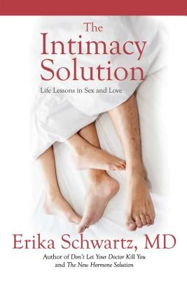 The Intimacy Solution: Life Lessons in Sex and Love by Schwartz, Erika