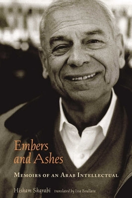 Embers and Ashes: Memoirs of an Arab Intellectual by Sharabi, Hisham