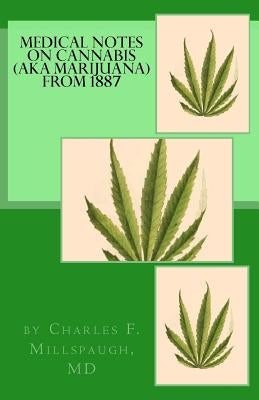 Medical Notes On Cannabis (aka Marijuana) From 1887 by Millspaugh, Charles F.