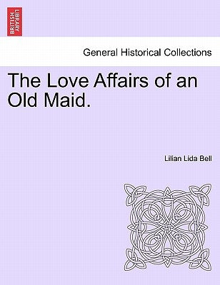 The Love Affairs of an Old Maid. by Bell, Lilian Lida