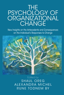 The Psychology of Organizational Change: New Insights on the Antecedents and Consequences of Individuals' Responses to Change by Oreg, Shaul