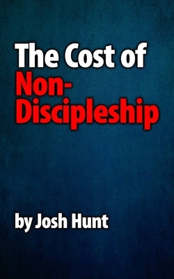 The Cost of Non-Discipleship by Hunt, Josh