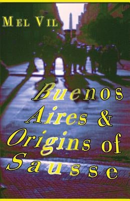 Buenos Aires and the Origins of Sausse: an anthology of poetry by Vil, Mel