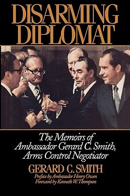 Disarming Diplomat: The Memoirs of Ambassador Gerard C. Smith, Arms Control Negotiator by Smith, Ambassador Gerard C.