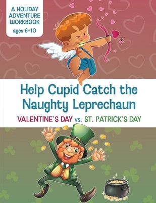 Help Cupid Catch the Naughty Leprechaun: Valentine's Day vs. St. Patrick's Day - A Holiday Adventure Workbook by Wintersberger, Victoria