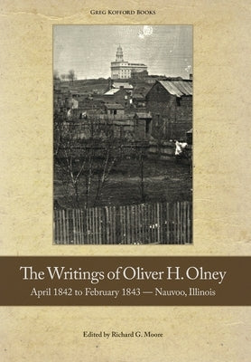The Writings of Oliver Olney: April 1842 to February 1843 - Nauvoo, Illinois by Olney, Oliver H.