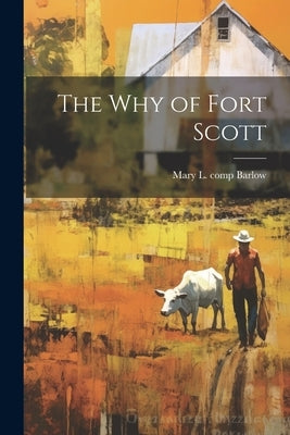 The why of Fort Scott by Barlow, Mary L. Comp