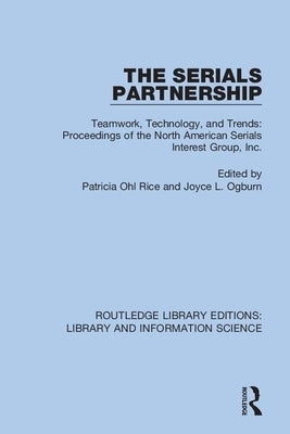 The Serials Partnership: Teamwork, Technology, and Trends: proceedings of the North American Serials Interest Group, Inc. by Rice, Patricia Ohl