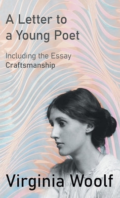 Letter to a Young Poet: Including the Essay 'Craftsmanship' by Woolf, Virginia