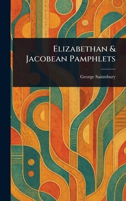 Elizabethan & Jacobean Pamphlets by Saintsbury, George
