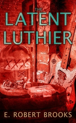 The Latent Luthier by Brooks, E. Robert