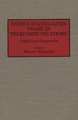 United States-Japan Trade in Telecommunications: Conflict and Compromise by Jussawalla, Meheroo
