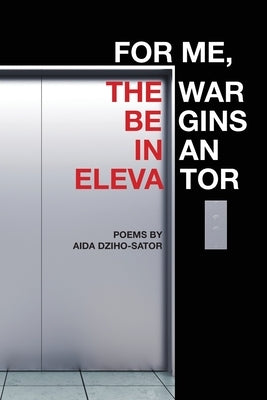 For Me, the War Begins in an Elevator: poems by Dziho-Sator, Aida