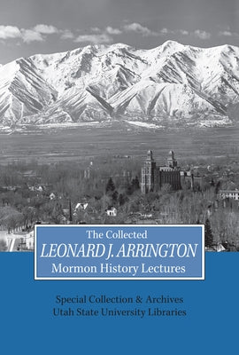 Collected Leonard J Arrington Mormon History Lectures: Volume 10 by Special, Usu Special Collections