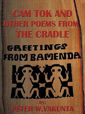 CAM Tok and Other Poems from the Cradle by Vakunta, Peter W.