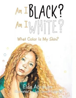 Am I Black? Am I White?: What Color Is My Skin? by Abraham, Elda