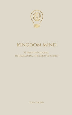 Kingdom Mind: 52 Week Devotional To Developing The Mind of Christ - Bible Study, Christian Book Gift for Men and Women by Young, Ella