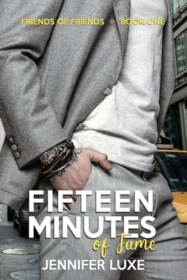 Fifteen Minutes of Fame: Friends of Friends Book 1 by Luxe, Jennifer