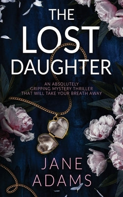 THE LOST DAUGHTER an absolutely gripping mystery thriller that will take your breath away by Adams, Jane