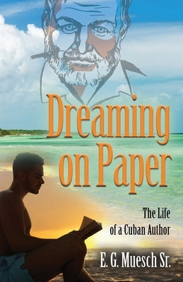 Dreaming on Paper: The Life of a Cuban Author by Muesch, E. G., Sr.