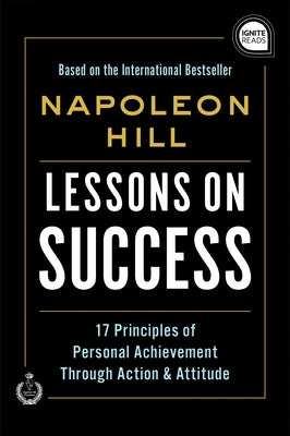 Lessons on Success: 17 Principles of Personal Achievement - Through Action & Attitude by Hill, Napoleon