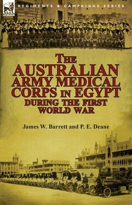 The Australian Army Medical Corps in Egypt During the First World War by Barrett, James W.