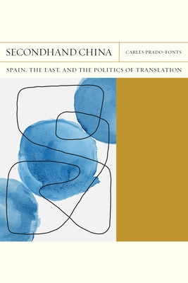 Secondhand China: Spain, the East, and the Politics of Translation Volume 39 by Prado-Fonts, Carles