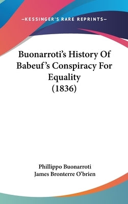 Buonarroti's History Of Babeuf's Conspiracy For Equality (1836) by Buonarroti, Phillippo
