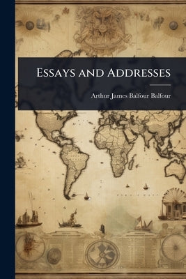 Essays and Addresses by James Balfour Balfour, Arthur