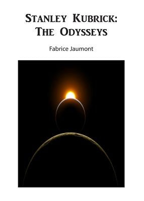 Stanley Kubrick: The Odysseys by Jaumont, Fabrice