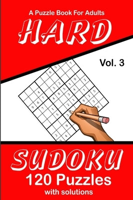 Hard Sudoku Vol. 3 A Puzzle Book For Adults: 120 Puzzles With Solutions by Publications, Puzzle Lovers