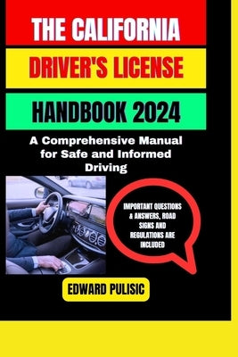 The California Driver's License Handbook 2024: A Comprehensive Manual for Safe and Informed Driving by Pulisic, Edward