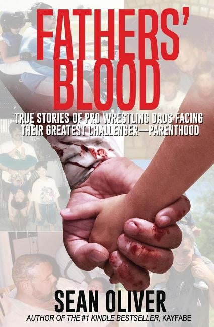 Fathers' Blood: True Stories of Pro Wrestling Dads Facing Their Greatest Challenger - Parenthood by Oliver, Sean