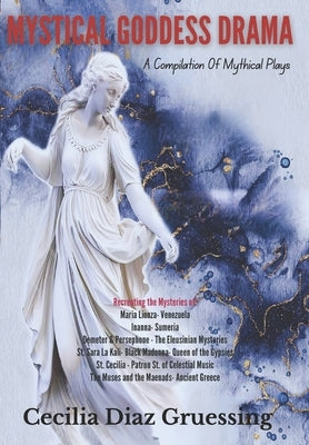 Mystical Goddess Drama: A Compilation of Mythical Plays by Gruessing, Cecilia Diaz