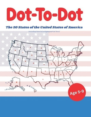 Dot-to-Dot The 50 States of the Unites States of America: including historical and geografical facts by Sunshine, Little
