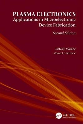 Plasma Electronics: Applications in Microelectronic Device Fabrication by Makabe, Toshiaki