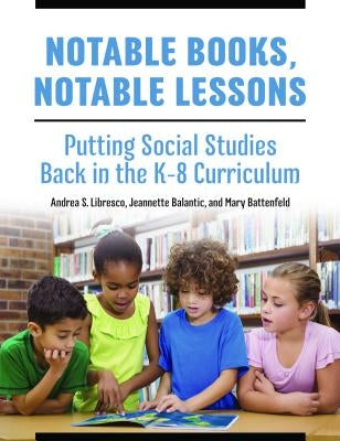 Notable Books, Notable Lessons: Putting Social Studies Back in the K-8 Curriculum by Libresco, Andrea S.