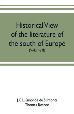 Historical view of the literature of the south of Europe (Volume II) by Simonde De Sismondi, J. C. L.