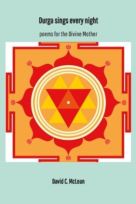 Durga sings every night: poems for the Divine Mother by McLean, David C.