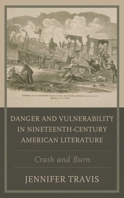 Danger and Vulnerability in Nineteenth-century American Literature: Crash and Burn by Travis, Jennifer