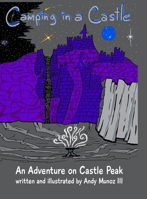 Camping in a Castle: An Adventure on Castle Peak by Munoz, Andy, III