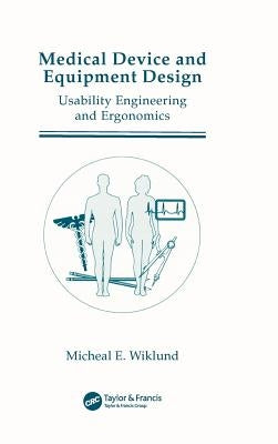 Medical Device and Equipment Design: Usability Engineering and Ergonomics by Wiklund, Michael E.