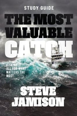 The Most Valuable Catch - Study Guide: Risking it all for what matters the most by Jamison, Steve