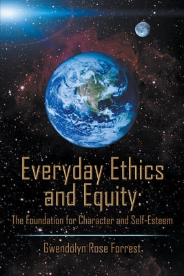 Everyday Ethics and Equity: The Foundation for Character and Self-Esteem by Forrest, Gwendolyn