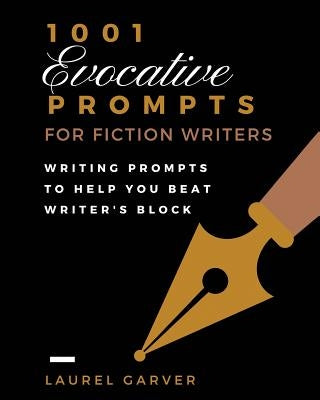 1001 Evocative Prompts for Fiction Writers Workbook: Writing Prompts to Help You Beat Writer's Block by Garver, Laurel